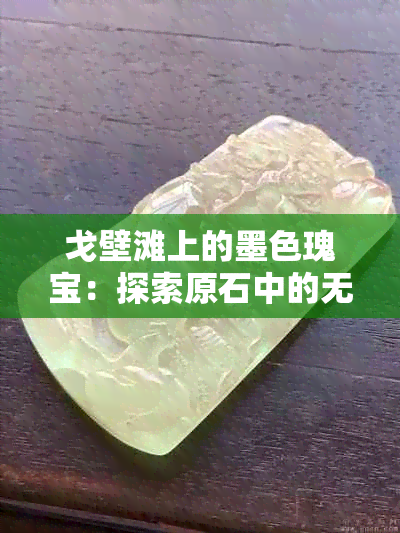 戈壁滩上的墨色瑰宝：探索原石中的无限魅力