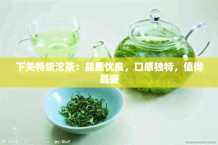 下关特级沱茶：品质优良，口感独特，值得品鉴