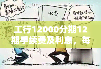 工行12000分期12期手续费及利息，每月还款详情