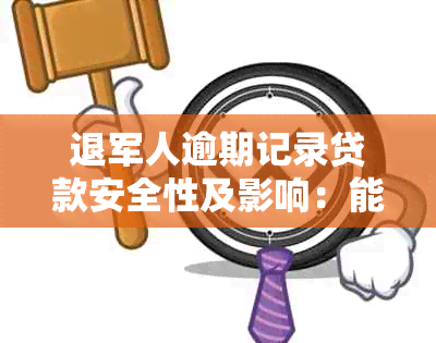 退军人逾期记录贷款安全性及影响：能否继续贷款？