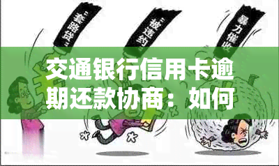 交通银行信用卡逾期还款协商：如何还本金并解决逾期问题？