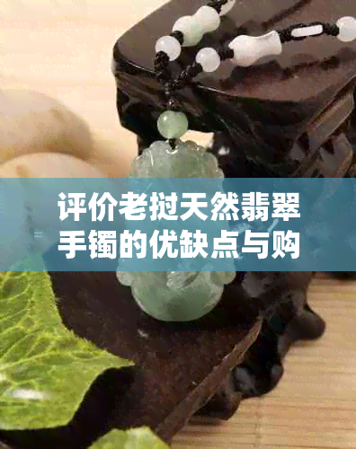 评价老挝天然翡翠手镯的优缺点与购买指南