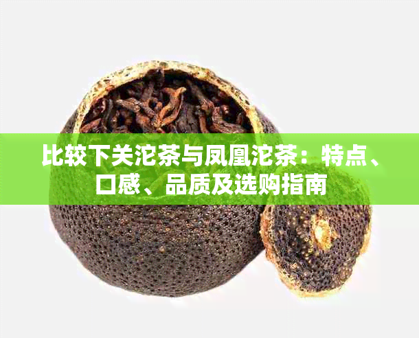 比较下关沱茶与凤凰沱茶：特点、口感、品质及选购指南