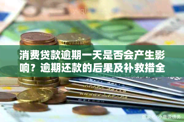 消费贷款逾期一天是否会产生影响？逾期还款的后果及补救措全解析