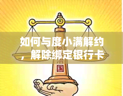 如何与度小满解约，解除绑定银行卡