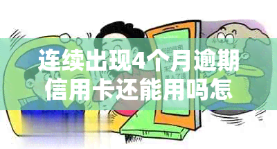 连续出现4个月逾期信用卡还能用吗怎么办？如何解决？