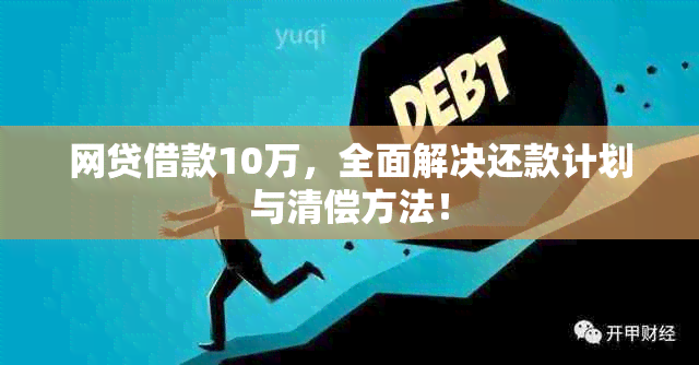 网贷借款10万，全面解决还款计划与清偿方法！