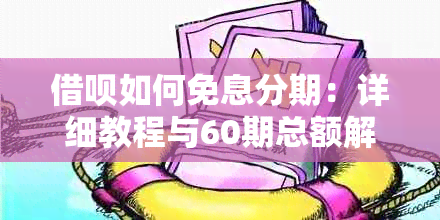 借呗如何免息分期：详细教程与60期总额解析