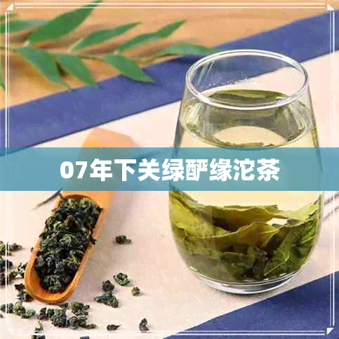 07年下关绿酽缘沱茶