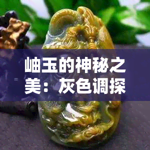 岫玉的神秘之美：灰色调探索