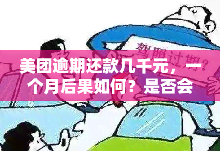 美团逾期还款几千元，一个月后果如何？是否会面临诉讼？