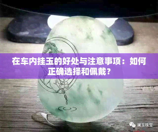 在车内挂玉的好处与注意事项：如何正确选择和佩戴？