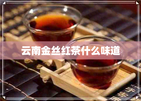 云南金丝红茶什么味道