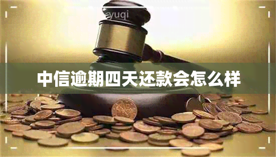 中信逾期四天还款会怎么样