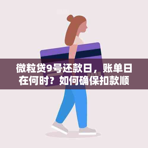 微粒贷9号还款日，账单日在何时？如何确保扣款顺利进行？