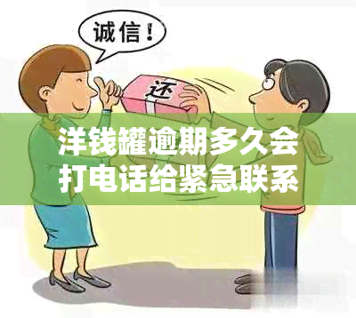 洋钱罐逾期多久会打电话给紧急联系人：两天是否足够？