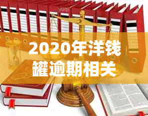 2020年洋钱罐逾期相关问题全解析：逾期原因、处理办法、影响及如何避免逾期