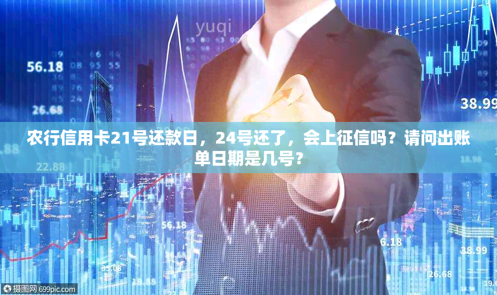 农行信用卡21号还款日，24号还了，会上吗？请问出账单日期是几号？