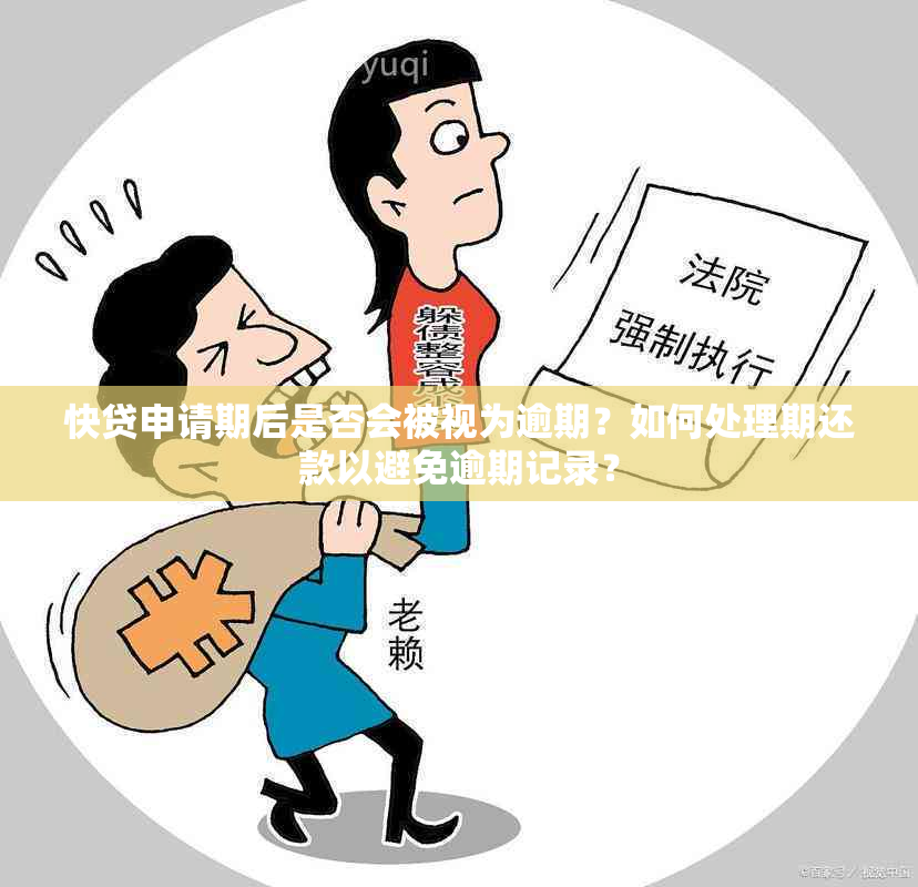 快贷申请期后是否会被视为逾期？如何处理期还款以避免逾期记录？