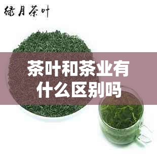 茶叶和茶业有什么区别吗