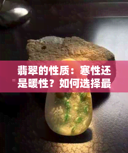 翡翠的性质：寒性还是暖性？如何选择最适合的佩戴方式