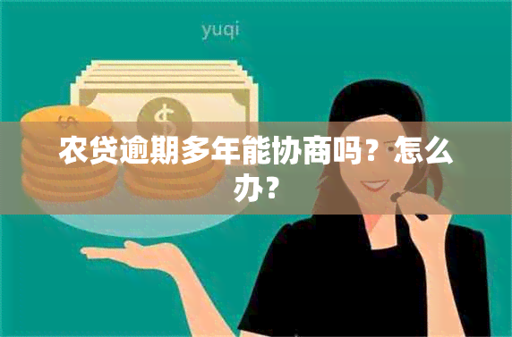 农贷逾期多年能协商吗？怎么办？