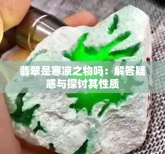 翡翠是寒凉之物吗：解答疑惑与探讨其性质