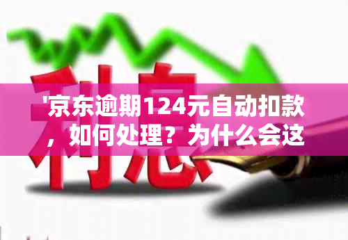 '京东逾期124元自动扣款，如何处理？为什么会这样？会起诉吗？'