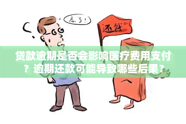 贷款逾期是否会影响医疗费用支付？逾期还款可能导致哪些后果？