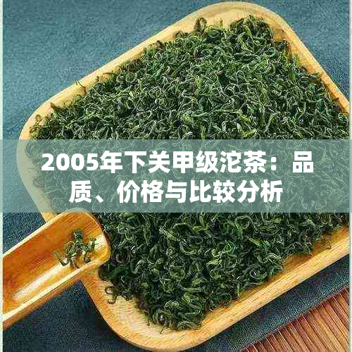 2005年下关甲级沱茶：品质、价格与比较分析