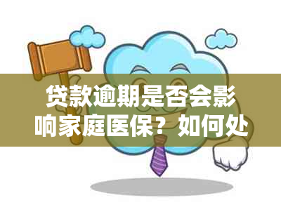 贷款逾期是否会影响家庭医保？如何处理？