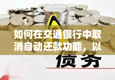 如何在交通银行中取消自动还款功能，以及可能遇到的问题和解决方法