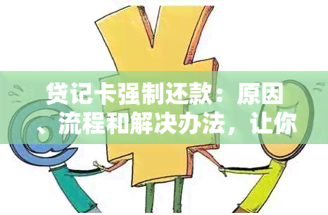 贷记卡强制还款：原因、流程和解决办法，让你全面了解信用卡还款