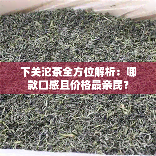 下关沱茶全方位解析：哪款口感且价格最亲民？