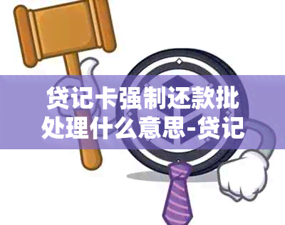 贷记卡强制还款批处理什么意思-贷记卡还款是什么意思