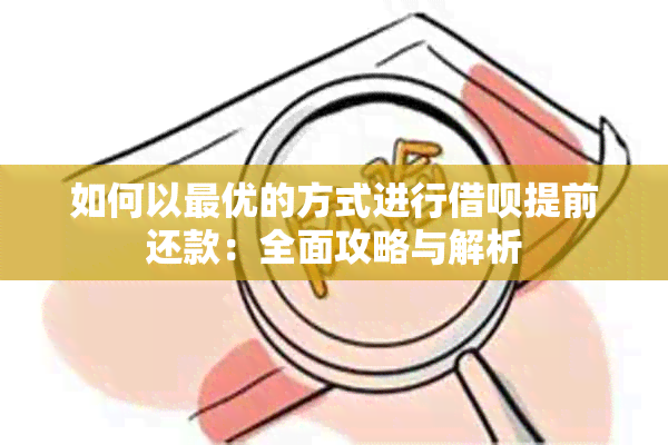 如何以更优的方式进行借呗提前还款：全面攻略与解析