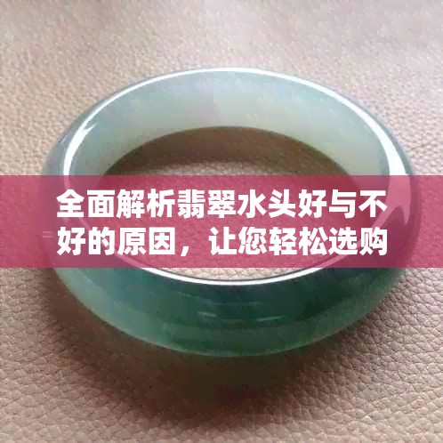 全面解析翡翠水头好与不好的原因，让您轻松选购到高品质翡翠