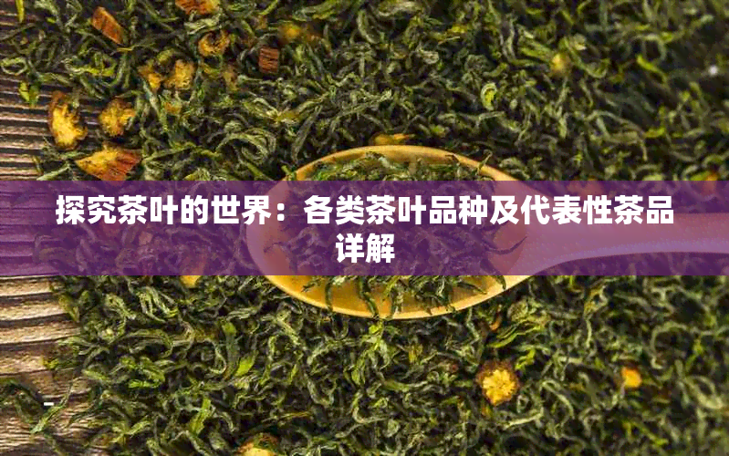 探究茶叶的世界：各类茶叶品种及代表性茶品详解