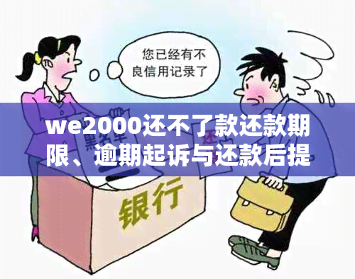 we2000还不了款还款期限、逾期起诉与还款后提取问题解答