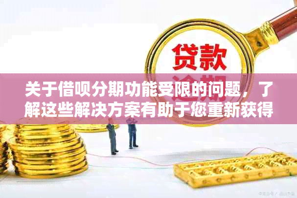 关于借呗分期功能受限的问题，了解这些解决方案有助于您重新获得分期权利