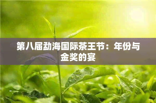 第八届勐海国际茶王节：年份与金奖的宴