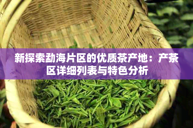 新探索勐海片区的优质茶产地：产茶区详细列表与特色分析