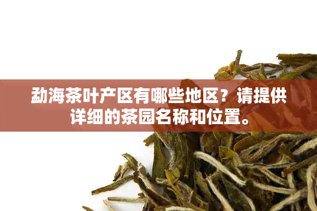 勐海茶叶产区有哪些地区？请提供详细的茶园名称和位置。