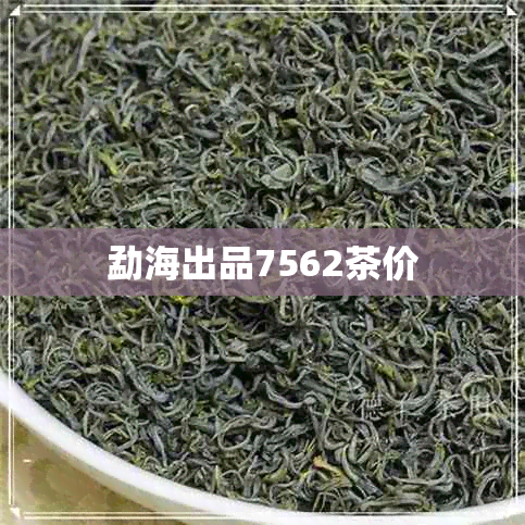 勐海出品7562茶价