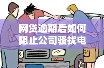 网贷逾期后如何阻止公司电话？