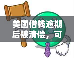 美团借钱逾期后被清偿，可能面临的后果与解决办法