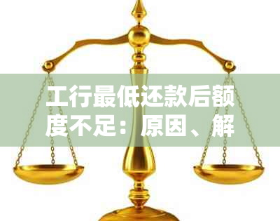 工行更低还款后额度不足：原因、解决方法及影响全面解析