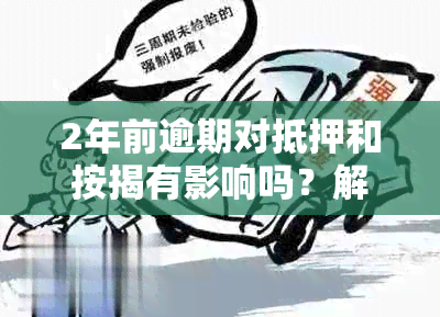 2年前逾期对抵押和按揭有影响吗？解决方法是什么？