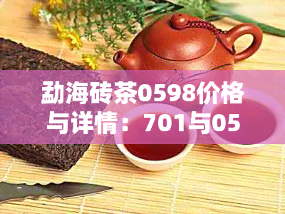 勐海砖茶0598价格与详情：701与0568型号区别，珍藏品250克售价是多少？