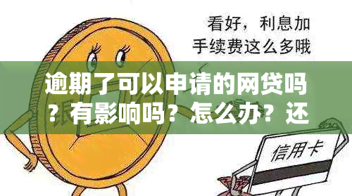 逾期了可以申请的网贷吗？有影响吗？怎么办？还能申请的平台有哪些？